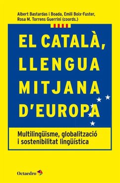 El català, llengua mitjana d'Europa : multilingüisme, globalització i sostenibilitat lingüística - Boix-Fuster, Emili; Bastaras Boadas, Albert; Torrens Guerini, Rosa M.