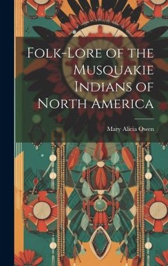 Folk-Lore of the Musquakie Indians of North America - Owen, Mary Alicia