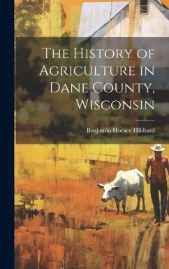 The History of Agriculture in Dane County, Wisconsin - Hibbard, Benjamin Horace