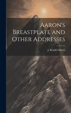 Aaron's Breastplate and Other Addresses - Harris, J. Rendel