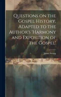Questions on the Gospel History, Adapted to the Author's 'Harmony and Exposition of the Gospel' - Strong, James