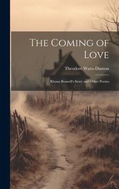 The Coming of Love: Rhona Boswell's Story and Other Poems - Watts-Dunton, Theodore