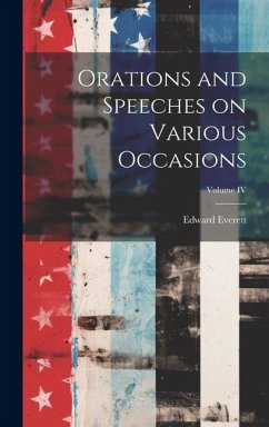 Orations and Speeches on Various Occasions; Volume IV - Edward, Everett