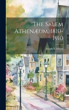 The Salem Athenæum, 1810-1910 - Ashton, Joseph N.