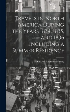 Travels in North America During the Years 1834, 1835, and 1836 Including a Summer Residence - Murray, Charles Augustus