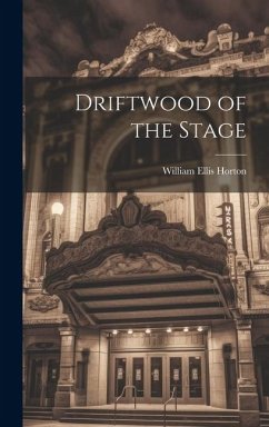 Driftwood of the Stage - Horton, William Ellis