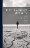 The Elements of Morality: Including Polity; Volume I