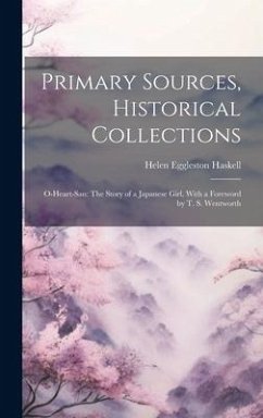 Primary Sources, Historical Collections: O-Heart-San: The Story of a Japanese Girl, With a Foreword by T. S. Wentworth - Haskell, Helen Eggleston