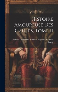 Histoire Amoureuse des Gaules, Tome II - de Rabutin Bussy, Gatien Courtilz de