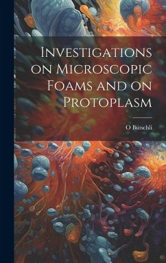 Investigations on Microscopic Foams and on Protoplasm - Bütschli, O.