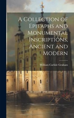 A Collection of Epitaphs and Monumental Inscriptions, Ancient and Modern - Graham, William Carlisle