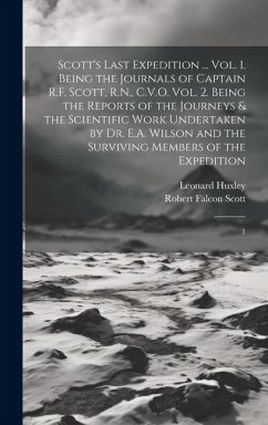 Scott's Last Expedition ... Vol. 1. Being the Journals of Captain R.F. Scott, R.N., C.V.O. Vol. 2. Being the Reports of the Journeys & the Scientific - Scott, Robert Falcon; Huxley, Leonard