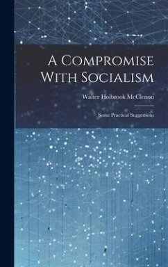 A Compromise With Socialism: Some Practical Suggestions - McClenon, Walter Holbrook