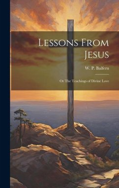 Lessons From Jesus; or The Teachings of Divine Love - Balfern, W. P.