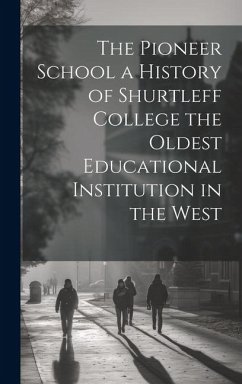 The Pioneer School a History of Shurtleff College the Oldest Educational Institution in the West - Anonymous