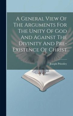 A General View Of The Arguments For The Unity Of God And Against The Divinity And Pre-existence Of Christ - (1733-1804 )., Joseph Priestley
