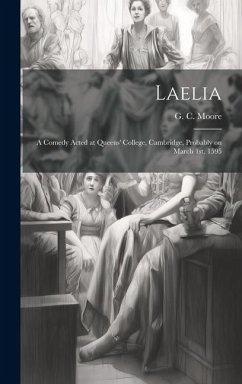 Laelia: A Comedy Acted at Queens' College, Cambridge, Probably on March 1st, 1595 - Moore, G. C.