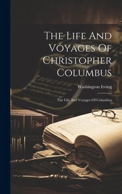 The Life And Voyages Of Christopher Columbus: The Life And Voyages Of Columbus - Irving, Washington