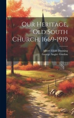 Our Heritage, Old South Church, 1669-1919 - Gordon, George Angier; Dunning, Albert Elijah