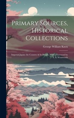 Primary Sources, Historical Collections: Imperial Japan; the Country & its People, With a Foreword by T. S. Wentworth - Knox, George William