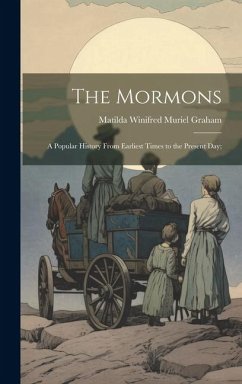 The Mormons; a Popular History From Earliest Times to the Present day; - Graham, Matilda Winifred Muriel