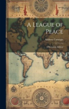 A League of Peace; A Rectorial Address - Carnegie, Andrew