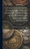 Catalogue of Coins, Roman and English Series, in the Museum of the Cambridge Antiquarian Society. 18