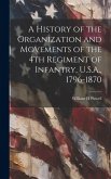 A History of the Organization and Movements of the 4th Regiment of Infantry, U.S.A., 1796-1870