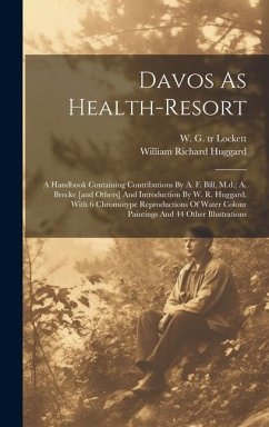 Davos As Health-resort; A Handbook Containing Contributions By A. F. Bill, M.d.; A. Brecke [and Others] And Introduction By W. R. Huggard. With 6 Chro - Richard, Huggard William