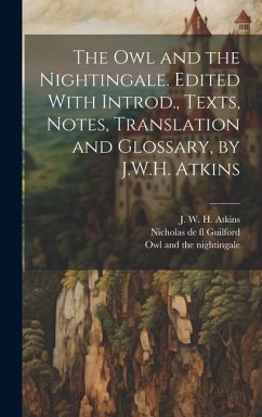 The owl and the Nightingale. Edited With Introd., Texts, Notes, Translation and Glossary, by J.W.H. Atkins - Atkins, J. W. H.; Guilford, Nicholas De