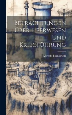Betrachtungen über Heerwesen und Kriegführung - Boguslawski, Albrecht