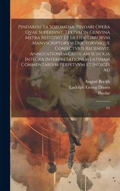 Pindarou ta sozomena. Pindari opera qvae supersvnt. Textvm in genvina metra restitvit et ex fide librorvm manvscriptorvm doctorvmque coniectvris recen - Pindar, Pindar; Böckh, August; Dissen, Ludolph Georg