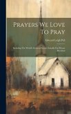 Prayers We Love To Pray: Including The World's Greatest Prayers Suitable For Private Devotion