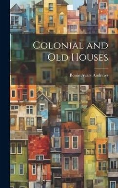 Colonial and Old Houses - Andrews, Bessie Ayars