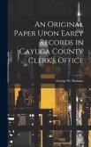 An Original Paper Upon Early Records in Cayuga County Clerk's Office