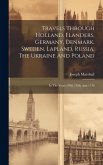 Travels Through Holland, Flanders, Germany, Denmark, Sweden, Lapland, Russia, The Ukraine And Poland: In The Years 1768, 1769, And 1770