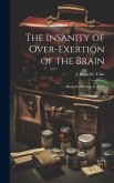 The Insanity of Over-exertion of the Brain: Being the Morison Lectures