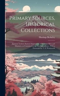 Primary Sources, Historical Collections: Japanese Letters; Eastern Impressions of Western men and Manners, as Contained in the Correspondence, With a - Berkeley, Hastings