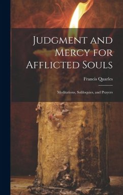 Judgment and Mercy for Afflicted Souls: Meditations, Soliloquies, and Prayers - Francis, Quarles