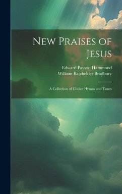 New Praises of Jesus: A Collection of Choice Hymns and Tunes - Hammond, Edward Payson; Bradbury, William Batchelder