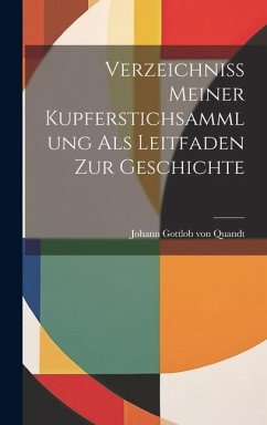 Verzeichniss Meiner Kupferstichsammlung als Leitfaden zur Geschichte - Gottlob Von Quandt, Johann