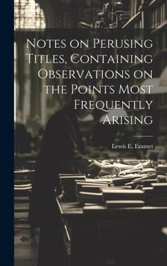 Notes on Perusing Titles, Containing Observations on the Points Most Frequently Arising - Emmet, Lewis E.