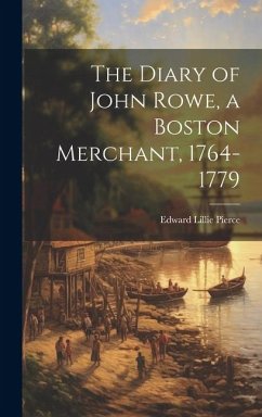 The Diary of John Rowe, a Boston Merchant, 1764-1779 - Pierce, Edward Lillie