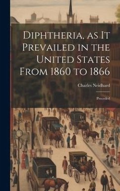 Diphtheria, as it Prevailed in the United States From 1860 to 1866: Preceded - Neidhard, Charles