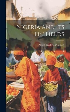 Nigeria and its tin Fields - Calvert, Albert Frederick