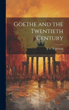 Goethe and the Twentieth Century - Robertson, J. G.