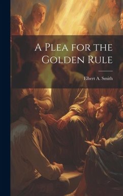 A Plea for the Golden Rule - Smith, Elbert A.