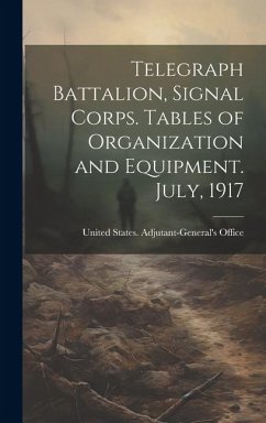 Telegraph Battalion, Signal Corps. Tables of Organization and Equipment. July, 1917 - States Adjutant-General's Office, Un