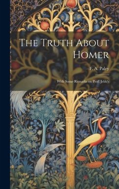 The Truth About Homer: With Some Remarks on Prof. Jebb's - F. a. (Frederick Apthorp), Paley