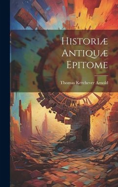 Historiæ Antiquæ Epitome - Arnold, Thomas Kerchever